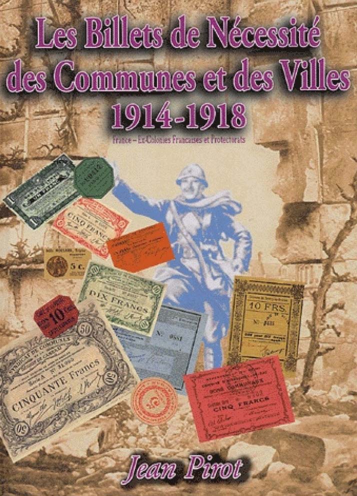 Les Billets de Ncessit des Communes et des Villes 1914-1918 : France - ex-colonies et protectorats par J.Pirot